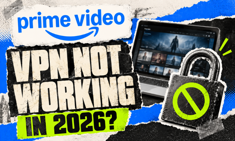 Amazon Prime Video VPN Not Working in 2026? 10 Fixes That Actually Work