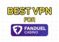 Best VPN for FanDuel Casino & Sportsbook in 2026 (Tested & Ranked)