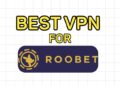 Best VPN for Roobet in 2026: Unblock & Play From Anywhere (Tested)