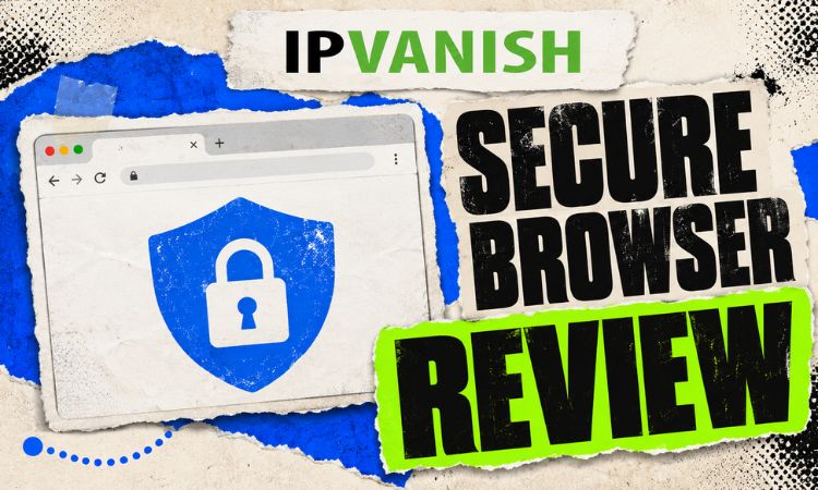 IPVanish Secure Browser Review: Features, Pricing, Pros & Cons